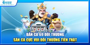 27.ban ca 69 doi thuong – san ca cuc vui doi thuong tien that 5